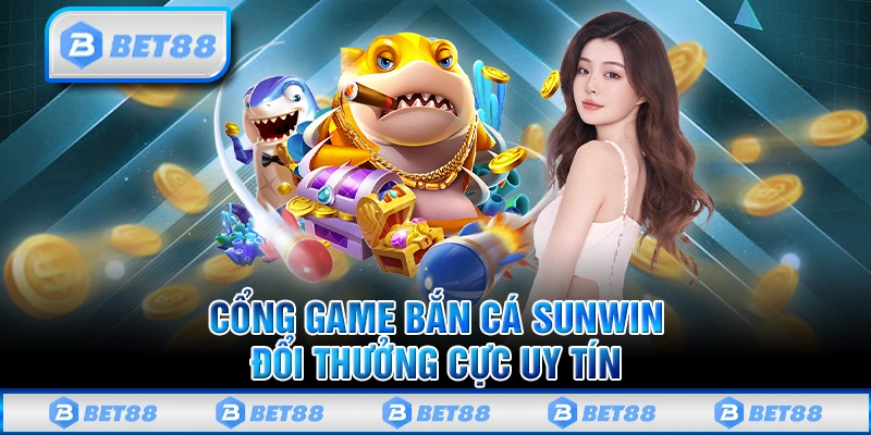 Top Game Bắn Cá Đổi Thưởng Online Uy Tín Tốt Nhất Năm 2025 2 Cổng game bắn cá Sunwin